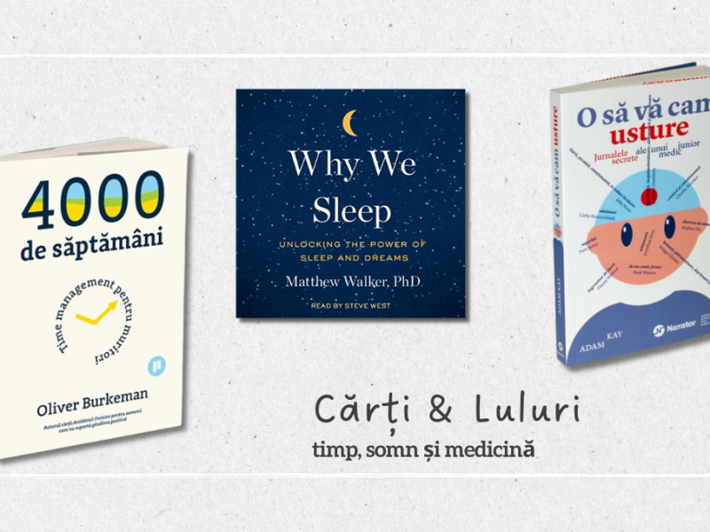 Cărți & Luluri: 4000 de săptămâni, O să vă cam usture, Why We Sleep